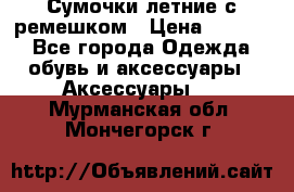 Сумочки летние с ремешком › Цена ­ 4 000 - Все города Одежда, обувь и аксессуары » Аксессуары   . Мурманская обл.,Мончегорск г.